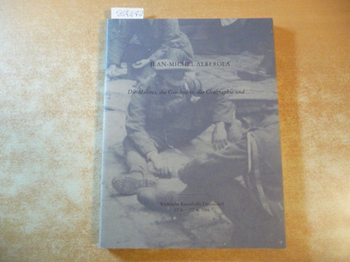 Alberola, Jean-Michel  Jean-Michel Alberola. Die Malerei, die Geschichte, die Geographie und... Städtische Kunsthalle Düsseldorf 17.5. - 22.6.1986 