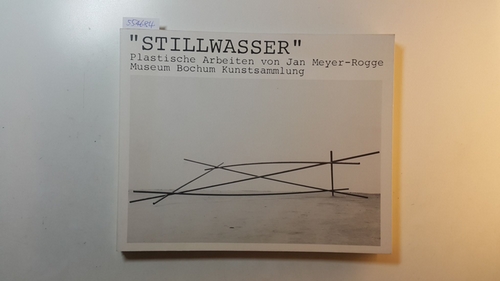 Meyer-Rogge, Jan [Ill.]  Stillwasser : plast. Arbeiten von Jan Meyer-Rogge ; 16. August - 21. September 1980, Museum Bochum, Kunstsammlung 