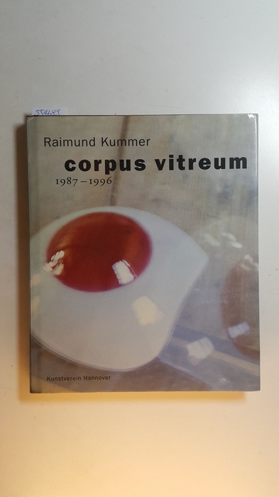 Herbert Molderings. Übers.: Janis Mink ...]  Raimund Kummer, Corpus vitreum : 1987 - 1996 ; Mehr Licht, Saal der toten Blicke, Byssodomein ; (11. Mai bis 30. Juni 1996, Kunstverein Hannover) 