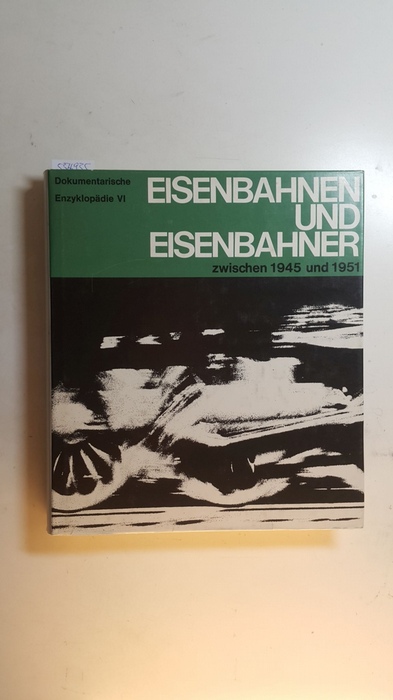 Strößenreuther, Hugo  Dokumentarische Enzyklopädie VI - Eisenbahnen und Eisenbahner, Teil: 1., Zwischen 1945 und 1951 