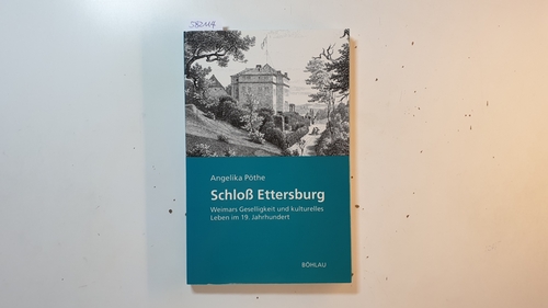 Pöthe, Angelika  Schloss Ettersburg : Weimars Geselligkeit und kulturelles Leben im 19. Jahrhundert 