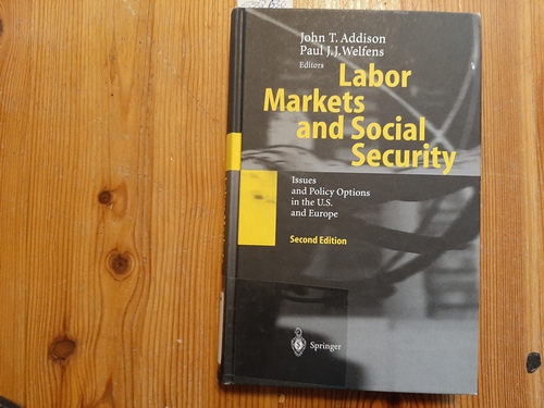 Addison, John T. [Hrsg.] ; Welfens, Paul J. J.  Labor markets and social security : issues and policy options in the U.S. and Europe ; with 52 tables 