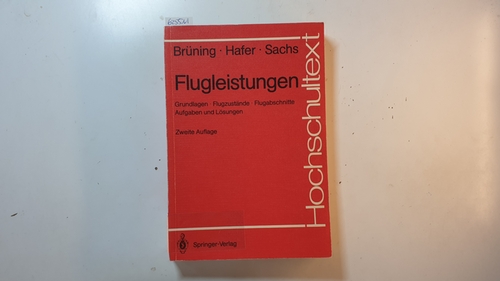 Brüning, Gerhard ; Hafer, Xaver ; Sachs, Gottfried  Flugleistungen : Grundlagen, Flugzustände, Flugabschnitte ; Aufgaben u. Lösungen 