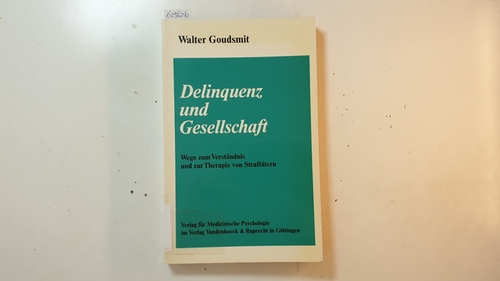 Goudsmit, Walter  Delinquenz und Gesellschaft : Wege zum Verständnis und zur Therapie von Straftätern 