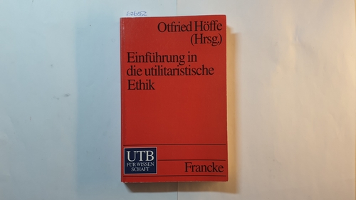 Höffe, Otfried  Einführung in die utilitaristische Ethik : klassische und zeitgenössische Texte 