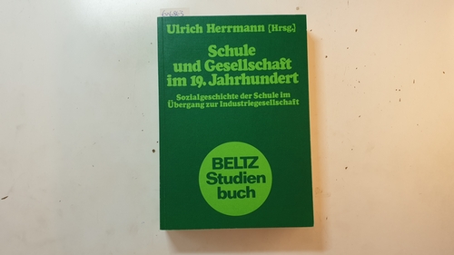 Herrmann, Ulrich [Hrsg.]  Schule und Gesellschaft im 19. Jahrhundert : Sozialgeschichte der Schule im Übergang zur Industriegesellschaft 