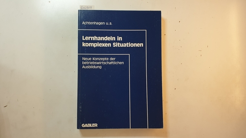 Achtenhagen, Frank  Lernhandeln in komplexen Situationen : neue Konzepte der betriebswirtschaftlichen Ausbildung 