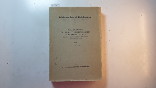 Kolb, Albert  Bibliographie des französischen Buches im 16. Jahrhundert, Teil: (Hauptwerk). (Beiträge zum Buch- und Bibliothekswesen ; Bd. 14) 
