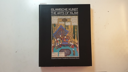 Diverse  Islamische Kunst, The Arts of Islam : Meisterwerke aus d. Metropolitan Museum of Art, New York ; Ausstellung, Museum für Islam. Kunst, 20.6. - 23.8.1981 = The arts of Islam 