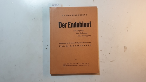 Devrient, Wilhelm  Der Endobiont : Sein Ursprung, seine Bedeutung, seine Bekämpfung. Aerztliche Erfahrungsberichte über d. immunbiolog / Therapie nach G. Enderlein. 