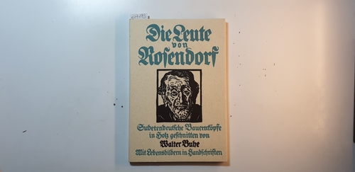 Buhe, Walter  Die Leute von Rosendorf : Sudetendeutsche Bauernköpfe., In Holz geschnitten von Walter Buhe. Lebensbilder in Handschriften. 