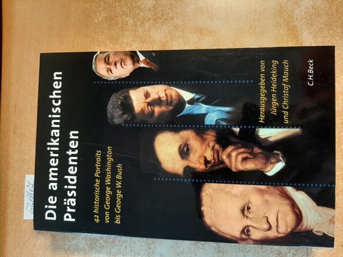 Heideking, Jürgen [Hrsg.]  Die amerikanischen Präsidenten : 42 historische Portraits von George Washington bis George W. Bush 