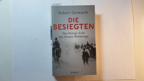 Gerwarth, Robert  Die Besiegten : das blutige Erbe des Ersten Weltkriegs 