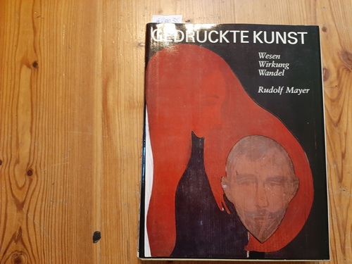 Mayer, Rudolf  Gedruckte Kunst : Wesen, Wirkung, Wandel 