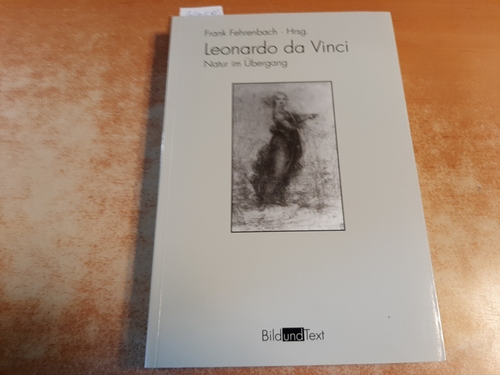 Fehrenbach, Frank [Hrsg.] ; Leonardo, da Vinci [Ill.]  Leonardo da Vinci : Natur im Übergang ; Beiträge zu Wissenschaft, Kunst und Technik 