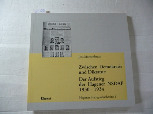 Montenbruck, Jens  Zwischen Demokratie und Diktatur: Der Aufstieg der Hagener NSDAP 1930-1934 