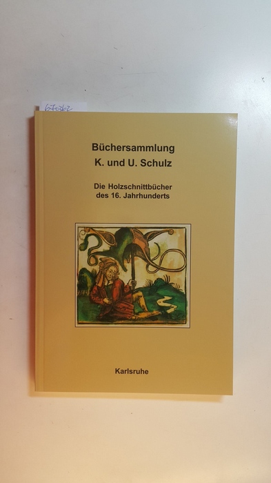 Schulz, Ulrich  Büchersammlung K. und U. Schulz: die Holzschnittbücher des 16. Jahrhunderts : eine Ausstellung in der Badischen Landesbibliothek, (15. Mai - 27. Juli 2002) 
