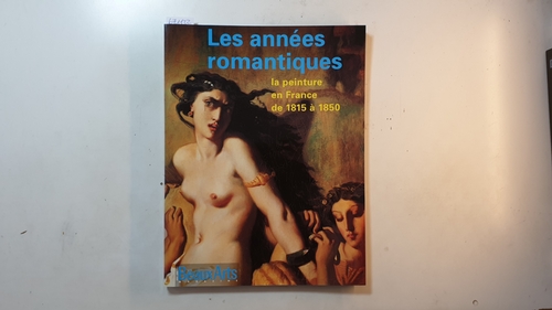 Diverse  Les annees romantiques. Le peinture en France de 1815 a 1850. 