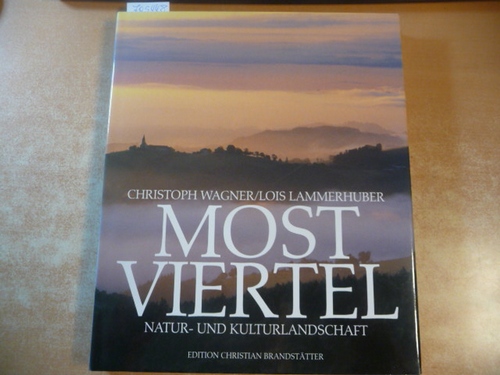 Wagner, Christoph - Lammerhuber, Lois  Das Mostviertel: Das Viertel ober dem Wienerwald - Natur und Kulturlandschaft 