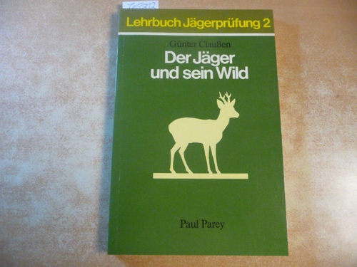 Claußen, Günter  Der Jäger und sein Wild : Wildkunde und Wildkrankheiten 