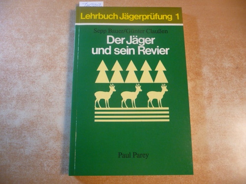 Bauer, Sepp ; Claußen, Günter  Der Jäger und sein Revier : ökologische Grundlagen der Jagd und Hege des Wildes ; mit 15 Tab. 