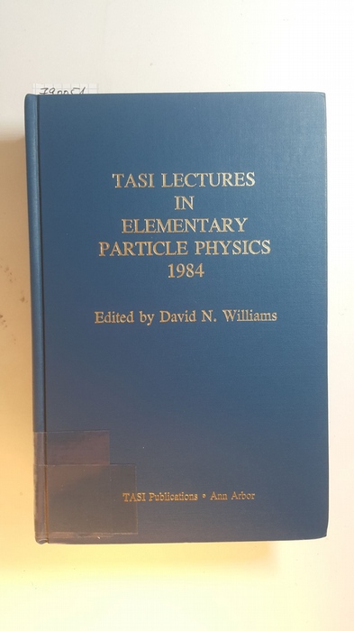 Williams, David N. [Hrsg.]  TASI Lectures in Elementary Particle Physics, 1984 