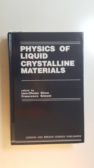 Khoo, Iam-Choon [Hrsg.]  Physics of liquid crystalline materials : based on lectures delivered at the Summer School on the Physics of Liquid Crystals Bra, Italy, 4-14 October 1988 