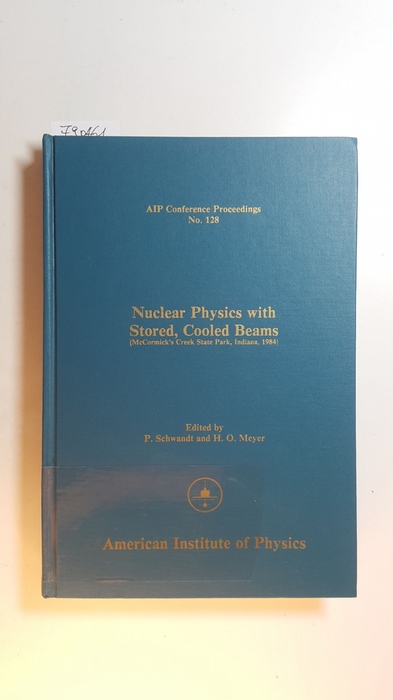 Peter Schwandt, Ockert Meyer [Hrsg.]  Nuclear Physics with Stored, Cooled Beams (AIP Conference Proceedings, No. 128) 