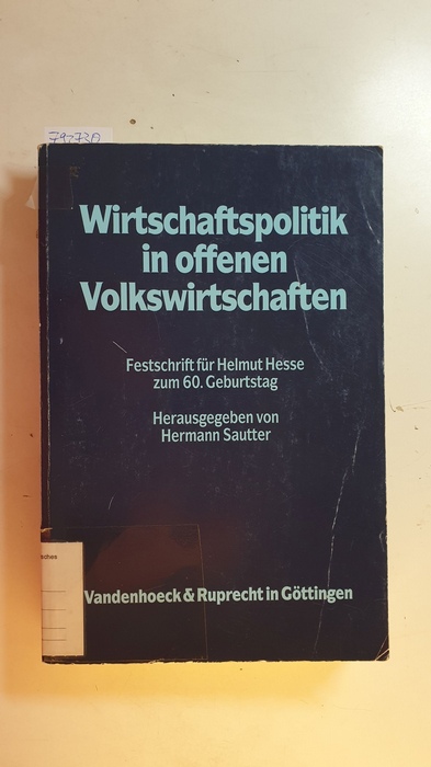 Sautter, Hermann [Herausgeber] ; Hesse, Helmut [Gefeierter]  Wirtschaftspolitik in offenen Volkswirtschaften : Festschrift für Helmut Hesse zum 60. Geburtstag ; mit 13 Tab. 