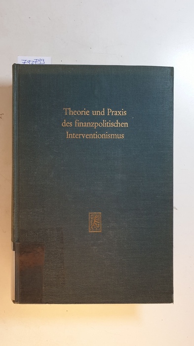 Haller, Heinz [Hrsg.]  Theorie und Praxis des finanzpolitischen Interventionismus : Fritz Neumark zum 70. Geburtstag 