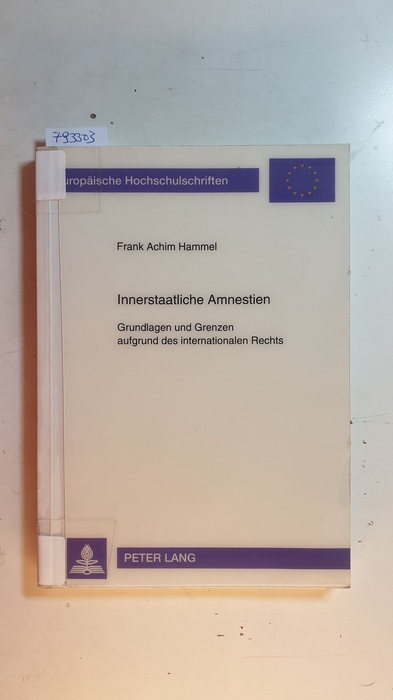 Hammel, Frank A.  Innerstaatliche Amnestien : Grundlagen und Grenzen aufgrund des internationalen Rechts 