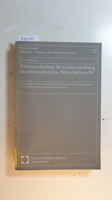 Mössle, Klaus P.  Extraterritoriale Beweisbeschaffung im internationalen Wirtschaftsrecht : eine vergleichende Untersuchung unter besonderer Berücksichtigung des US-amerikanischen und deutschen Rechts 