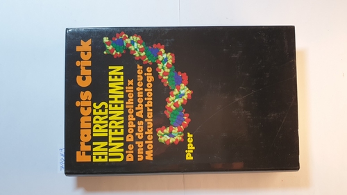 Crick, Francis (Verfasser)  Ein irres Unternehmen : die Doppelhelix und das Abenteuer Molekularbiologie 