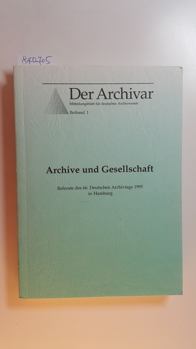 Degreif, Diether [Red.]  Archive und Gesellschaft : Referate des 66. Deutschen Archivtags ; 25. - 29. September 1995 in Hamburg 