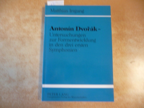 Irrgang, Matthias  Antonín Dvorák - Untersuchungen zur Formentwicklung in den drei ersten Symphonien 