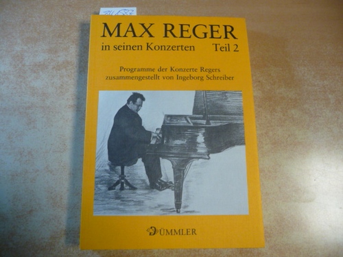 Schreiber, Ingeborg  Max Reger in seinen Konzerten : Teil: 2. Programme der Konzerte Regers 