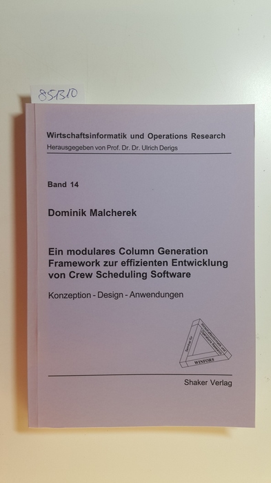 Malcherek, Dominik  Ein modulares Column Generation Framework zur effizienten Entwicklung von Crew Scheduling Software. Konzeption - Design - Anwendungen 