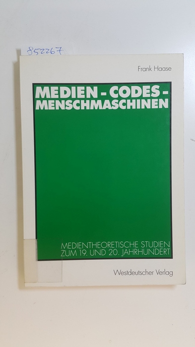 Haase, Frank,i1957-  Medien - Codes - Menschmaschinen : medientheoretische Studien zum 19. und 20. Jahrhundert 