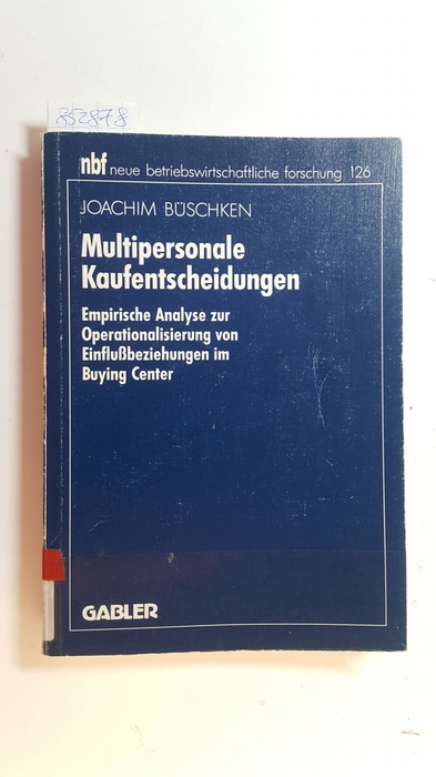 Büschken, Joachim  Multipersonale Kaufentscheidungen : empirische Analyse zur Operationalisierung von Einflußbeziehungen im Buying Center 