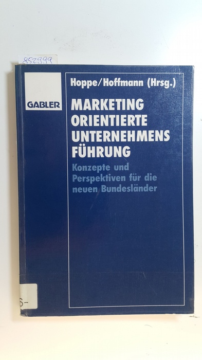Karl-Heinz Hoppe ; Florian J. Hoffmann (Hrsg.)  Marketingorientierte Unternehmensführung : Konzepte und Perspektiven für die neuen Bundesländer 