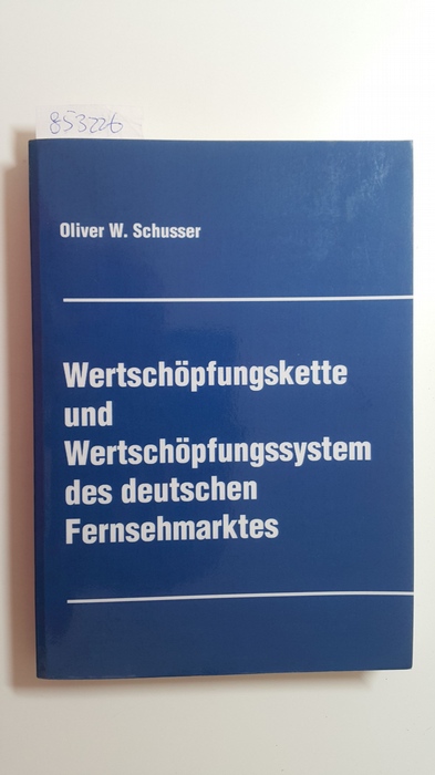 Schusser, Oliver W.  Wertschöpfungskette und Wertschöpfungssystem des deutschen Fernsehmarktes 