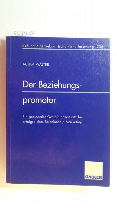 Walter, Achim  Der Beziehungspromotor : Ein personaler Gestaltungsansatz für erfolgreiches Relationship Marketing 