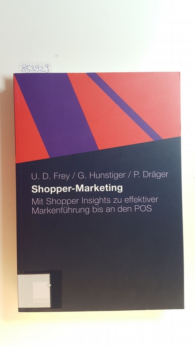 Frey, Ulrich Dirk  Shopper-Marketing : mit Shopper-Insights zu effektiver Markenführung bis an den POS 