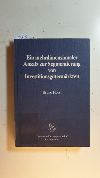 Horst, Bruno  Ein mehrdimensionaler Ansatz zur Segmentierung von Investitionsgütermärkten 