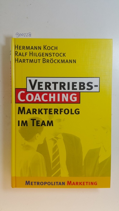 Koch, Hermann ; Hilgenstock, Ralf ; Bröckmann, Hartmut  Vertriebscoaching : Markterfolg im Team 