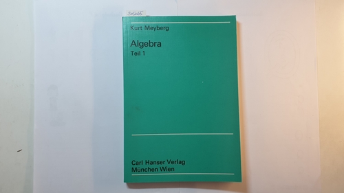 Meyberg, Kurt  Algebra, Teil: T. 1., Mit 287 Übungsaufgaben 