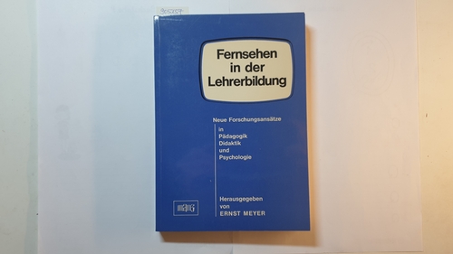 Meyer, Ernst  Fernsehen in der Lehrerbildung : Neue Forschungsansätze in Pädagogik, Didaktik und Psychologie 