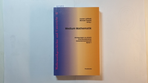 Günter Löffladt ; Michael Toepell (Hrsg.)  Medium Mathematik - Bd. 1 : Anregungen zu einem interdisziplinären Gedankenaustausch. 