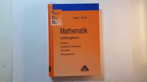Weber, Karlheinz ; Zillmer, Wolfgang  Mathematik, Leistungskurs: Analysis, analytische Geometrie, Stochastik : Sekundarstufe II (Theoria Cum Praxi, TCP) 