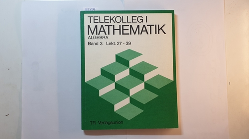 Diverse  Telekolleg I Mathematik Algebra, Bd. 3., Lektion 27 - 39 